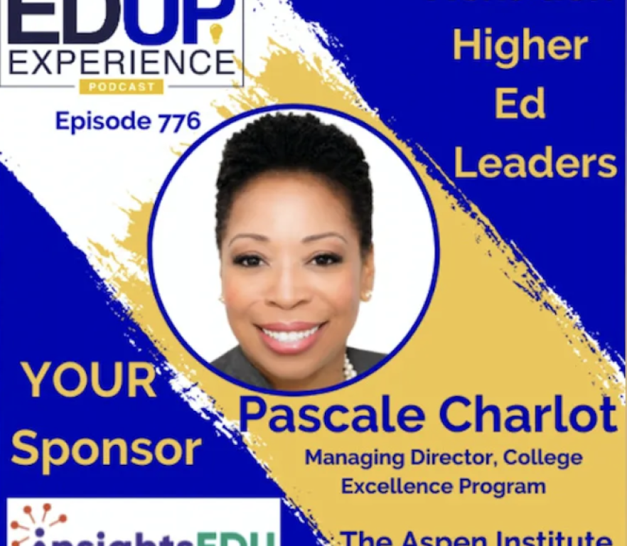 776: Next Gen Higher Ed Leaders - with Pascale Charlot, Managing Director, College Excellence Program, The Aspen Institute